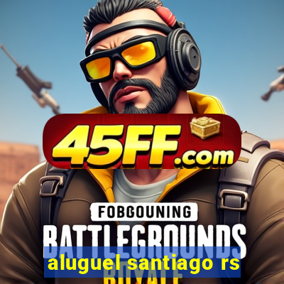 aluguel santiago rs